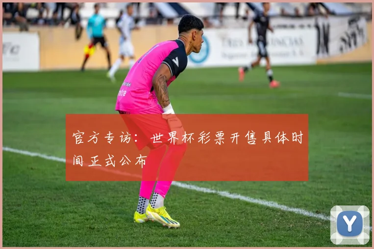 官方专访：世界杯彩票开售具体时间正式公布